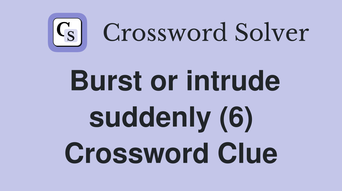 Burst or intrude suddenly (6) Crossword Clue