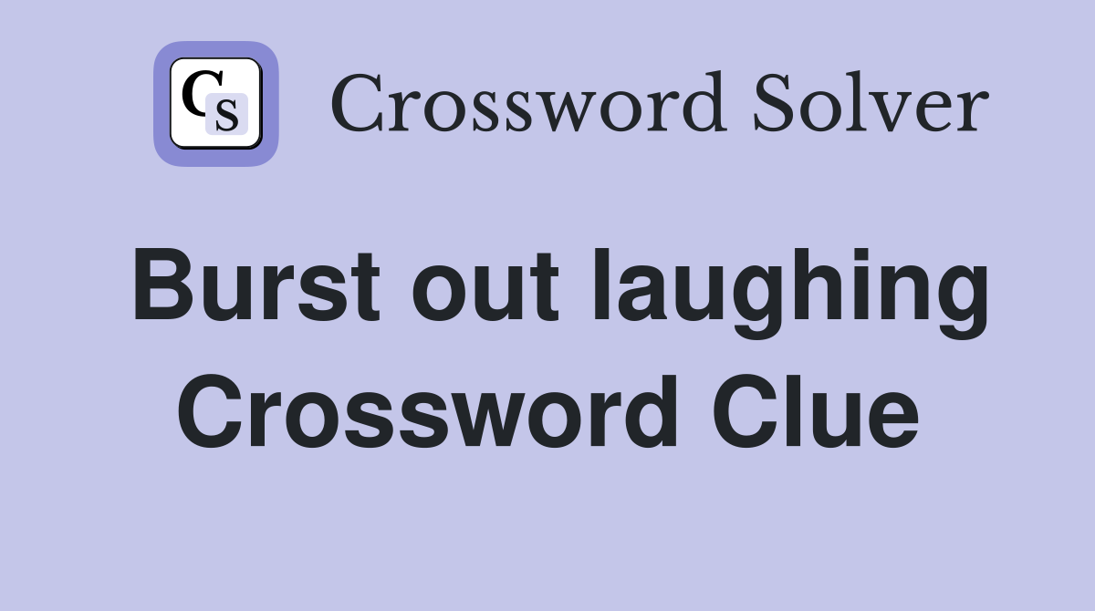 Burst out laughing Crossword Clue