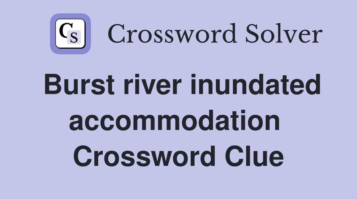 Burst river inundated accommodation  Crossword Clue