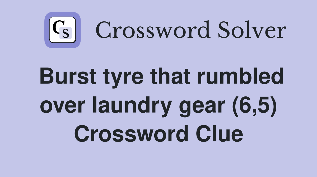 Burst tyre that rumbled over laundry gear (6,5) Crossword Clue