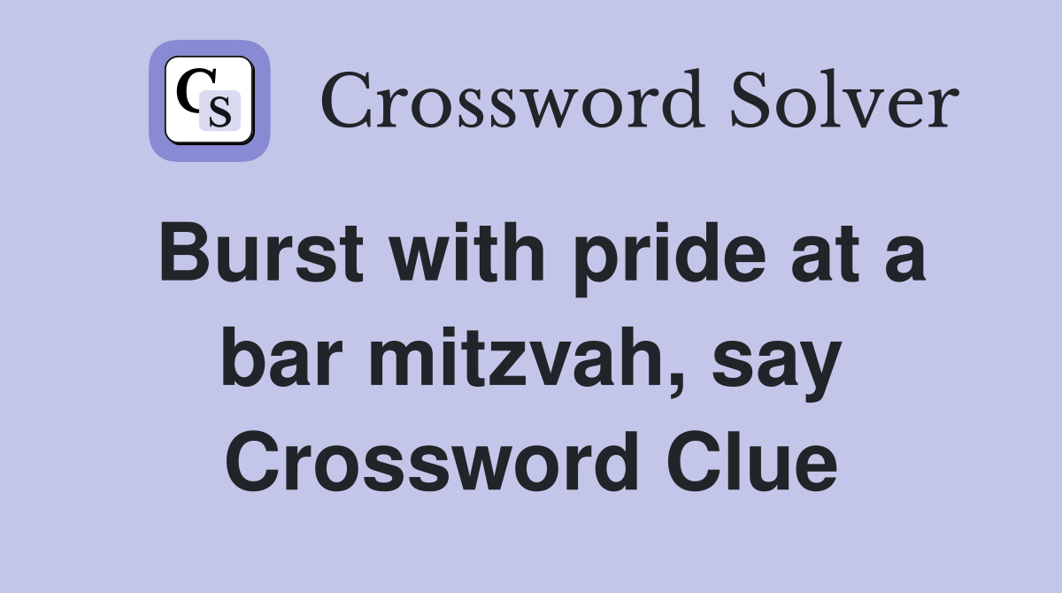 Burst with pride at a bar mitzvah, say Crossword Clue