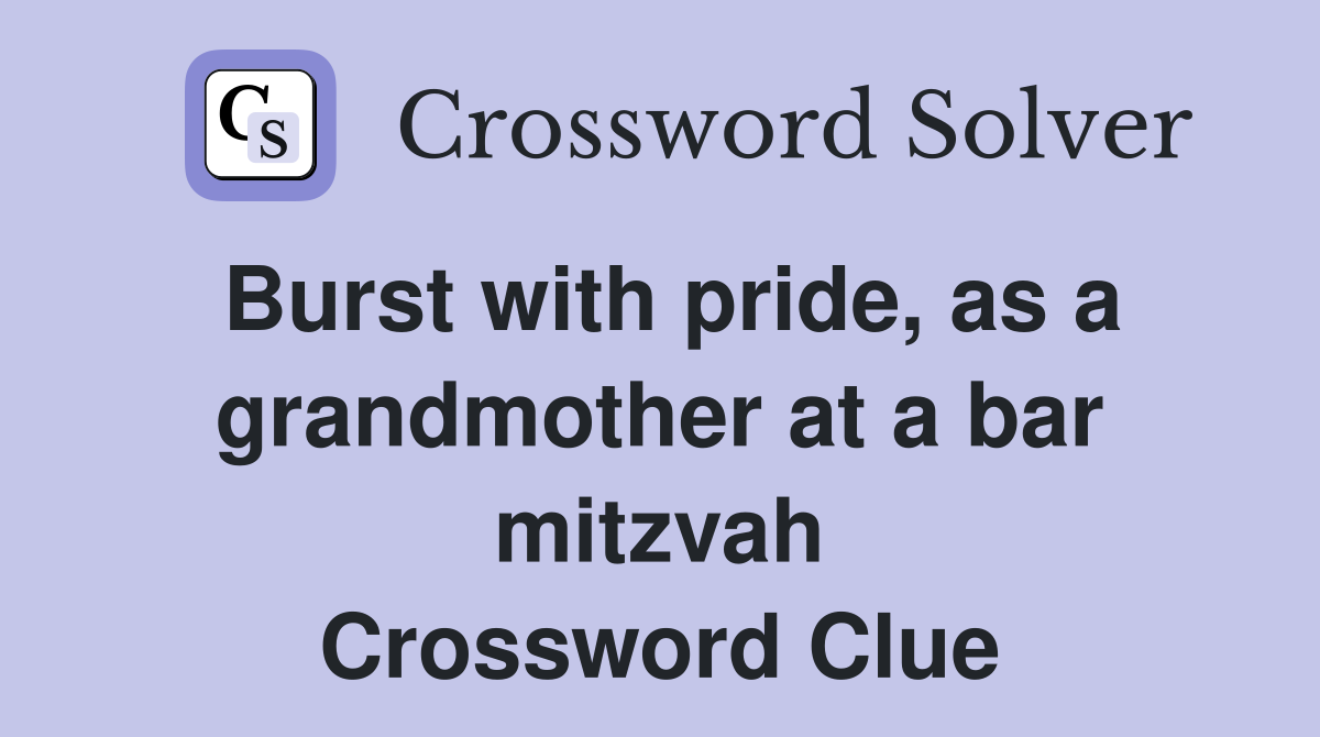 Burst with pride, as a grandmother at a bar mitzvah Crossword Clue