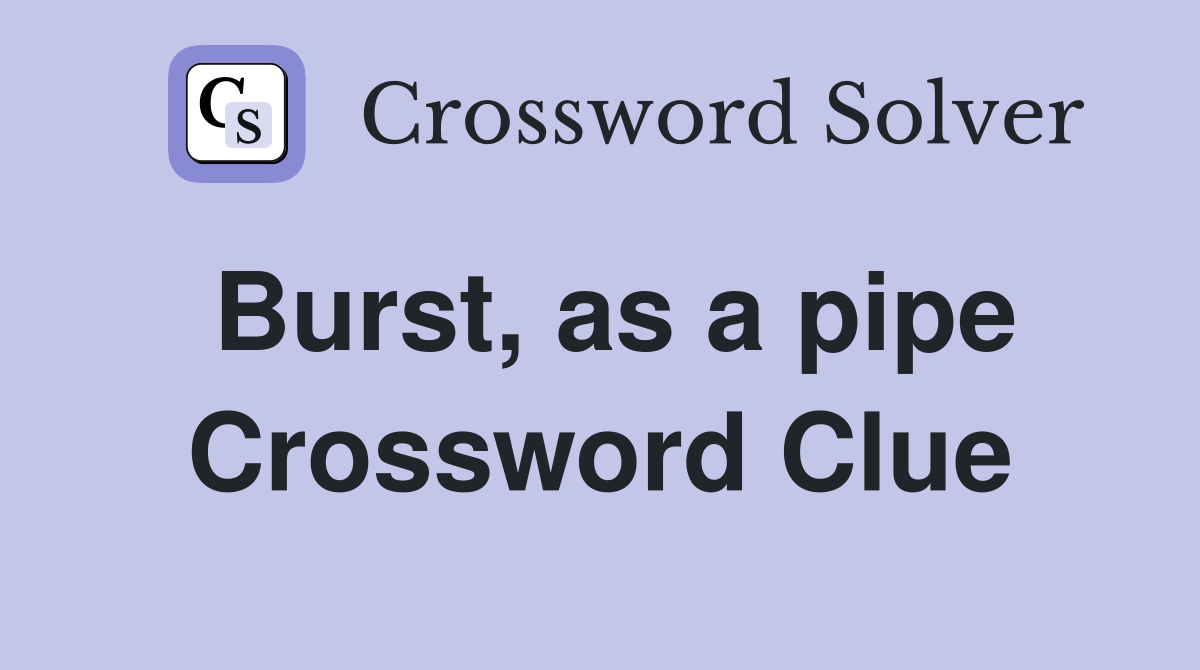 Burst, as a pipe Crossword Clue