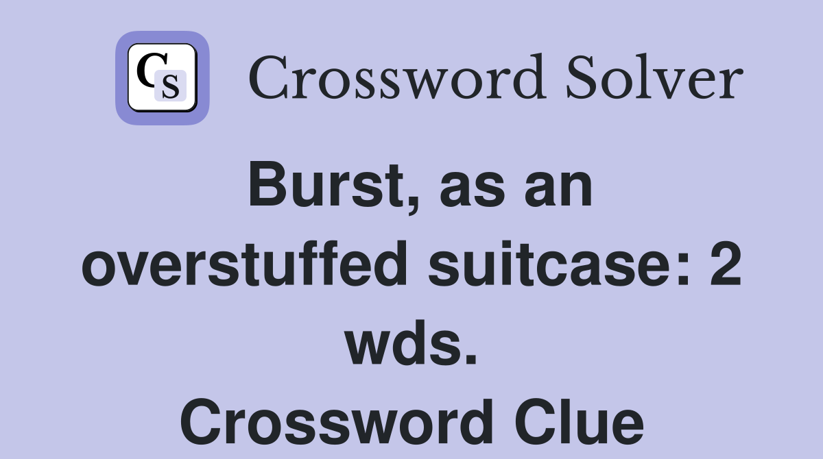 Burst, as an overstuffed suitcase: 2 wds. Crossword Clue