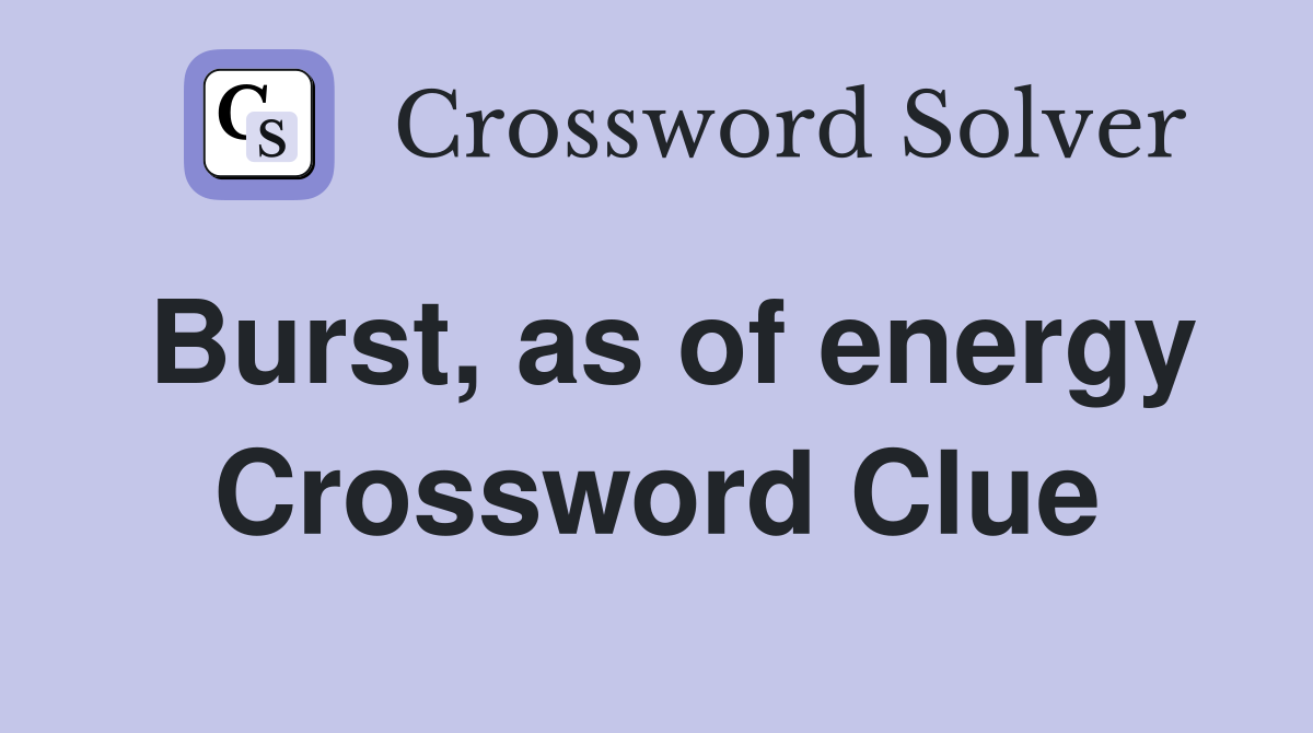 Burst, as of energy Crossword Clue