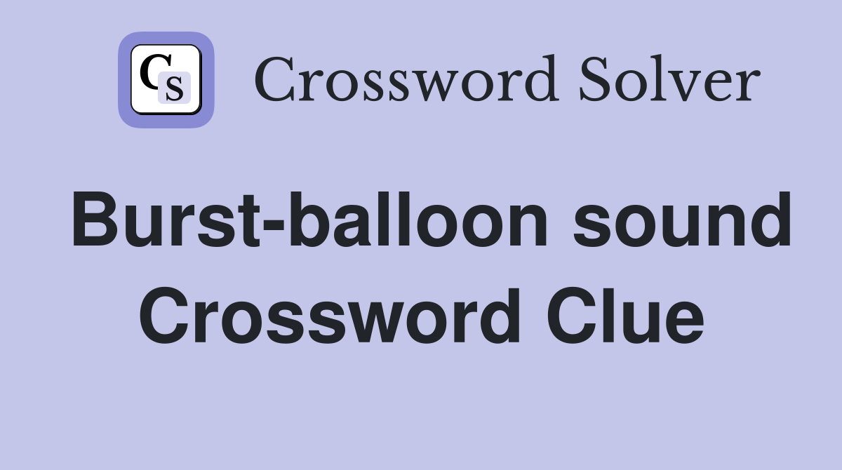Burst-balloon sound Crossword Clue