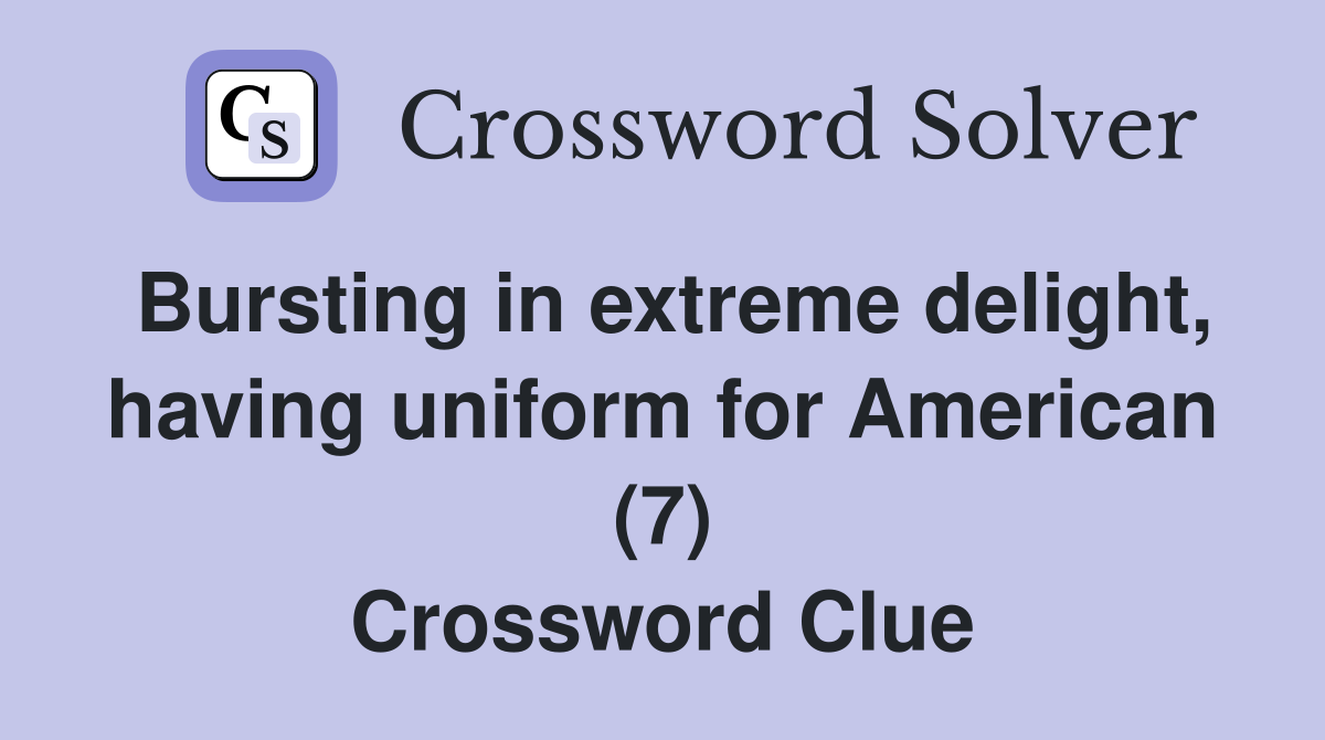 Bursting in extreme delight, having uniform for American (7) Crossword Clue