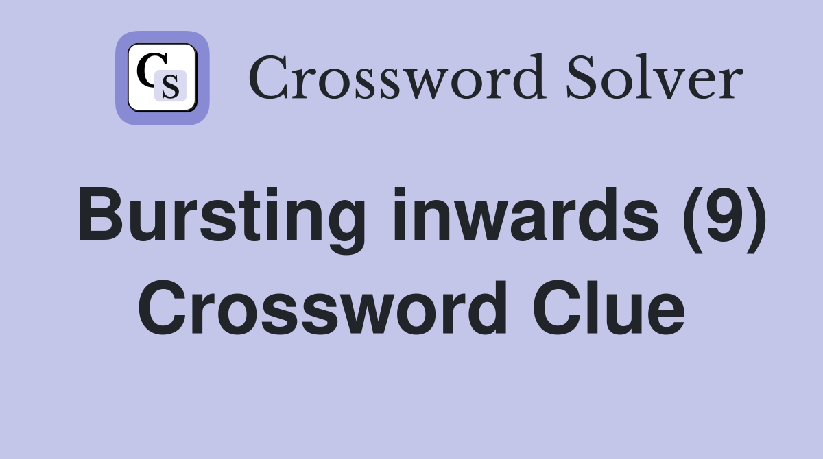 Bursting inwards (9) Crossword Clue
