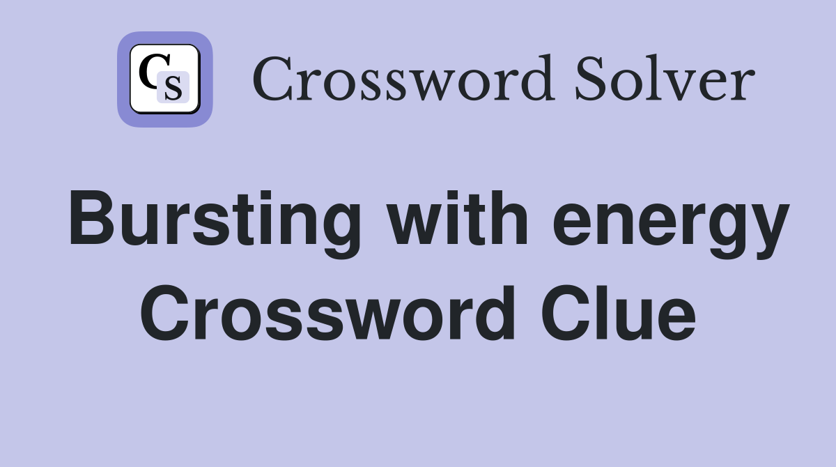 Bursting with energy Crossword Clue