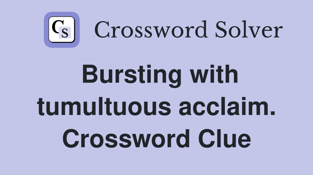 Bursting with tumultuous acclaim. Crossword Clue