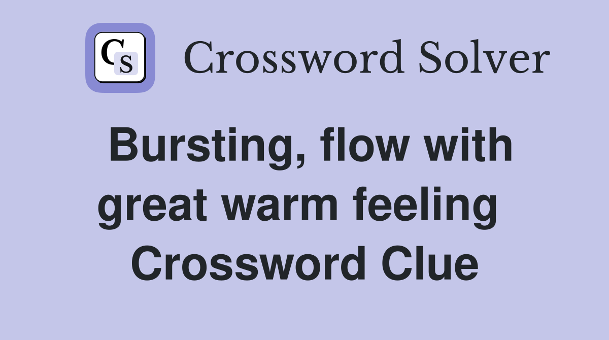 Bursting, flow with great warm feeling  Crossword Clue