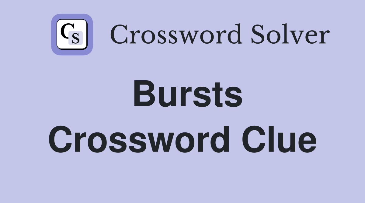 Bursts Crossword Clue