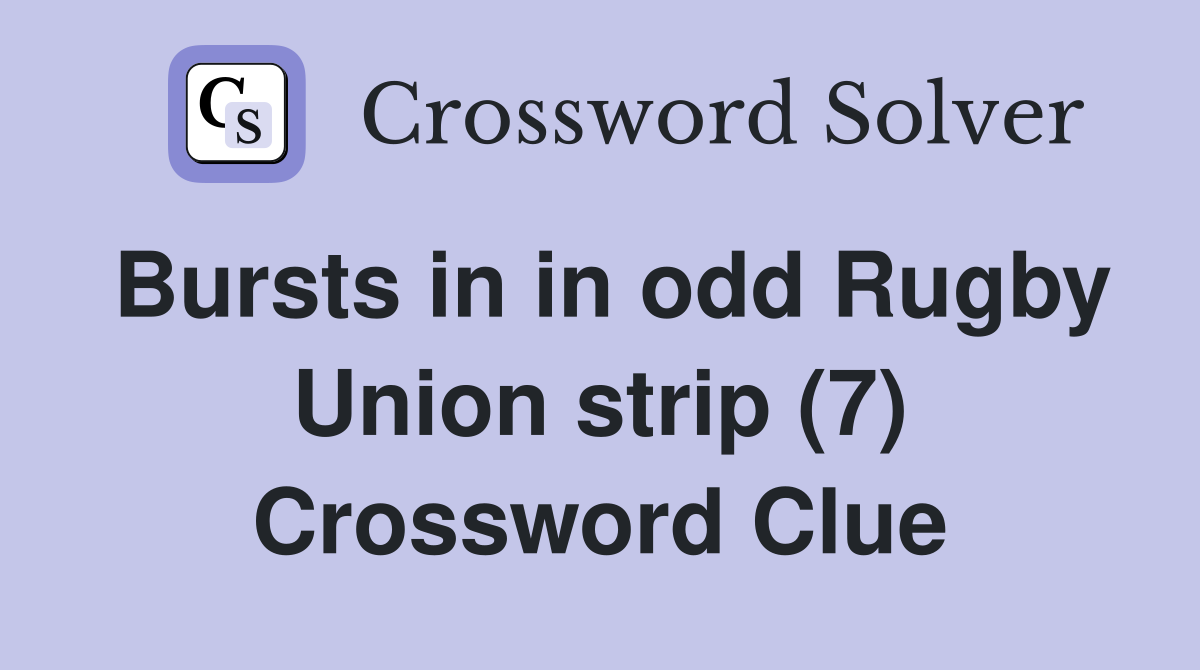 Bursts in in odd Rugby Union strip (7) Crossword Clue