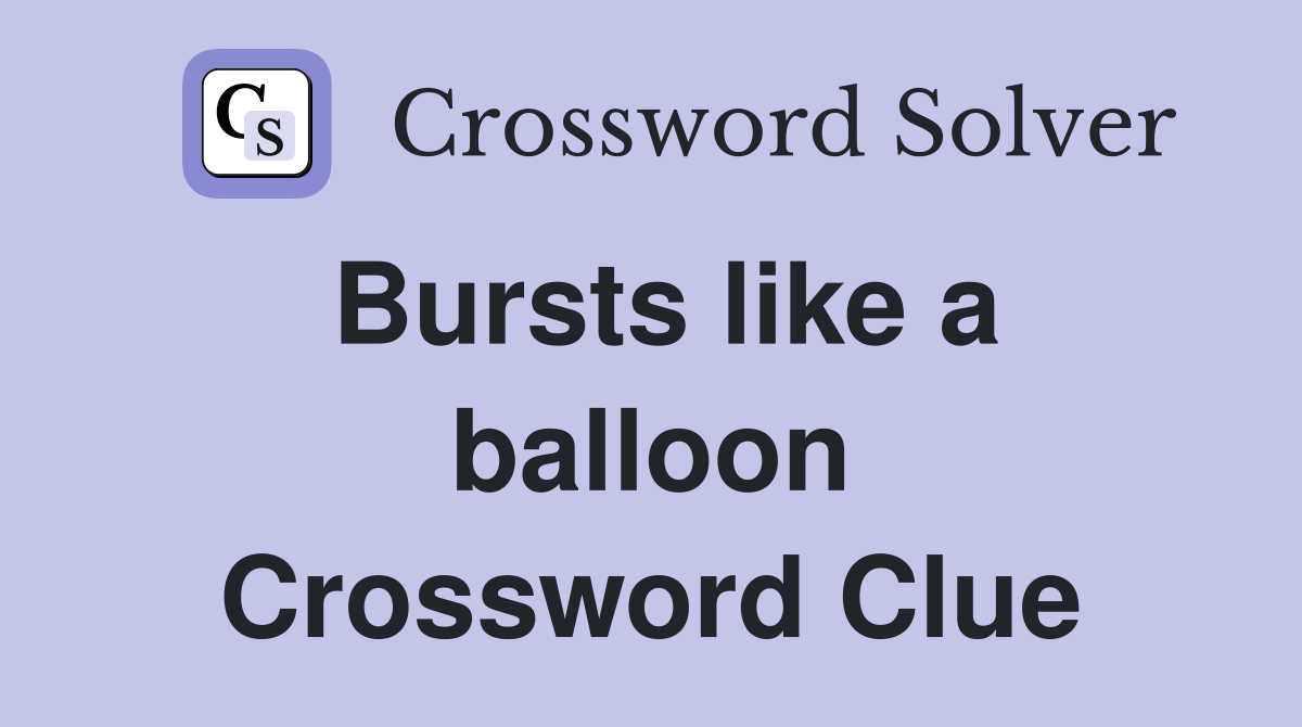 Bursts like a balloon Crossword Clue