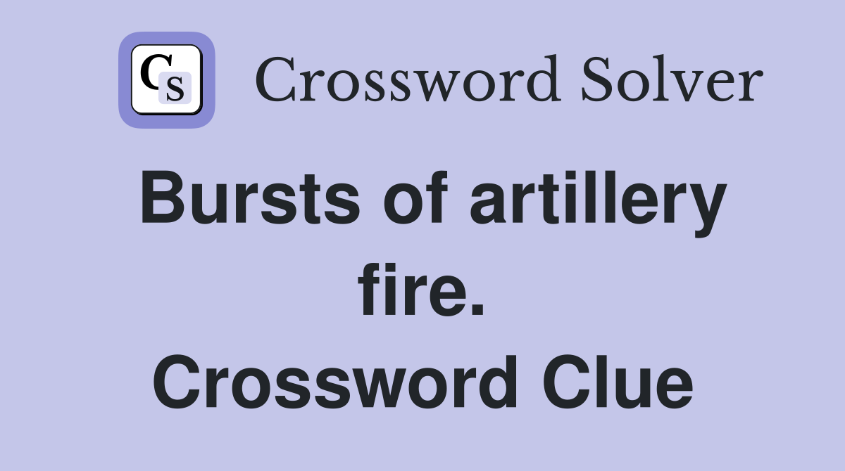Bursts of artillery fire. Crossword Clue