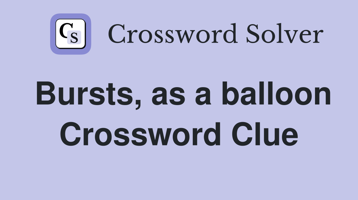 Bursts, as a balloon Crossword Clue