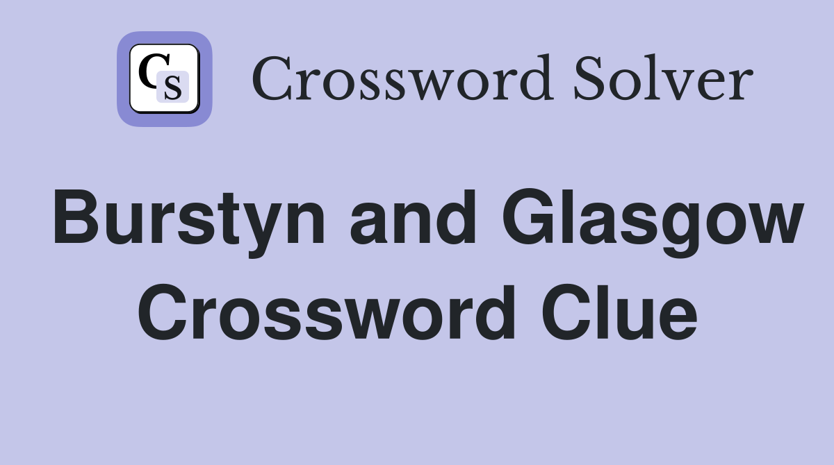 Burstyn and Glasgow Crossword Clue