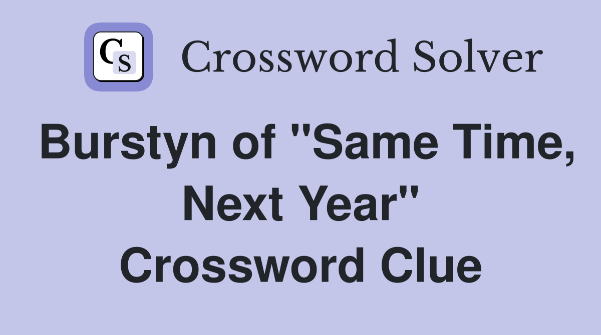 Burstyn of "Same Time, Next Year" Crossword Clue