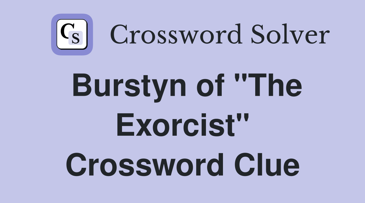 Burstyn of "The Exorcist" Crossword Clue
