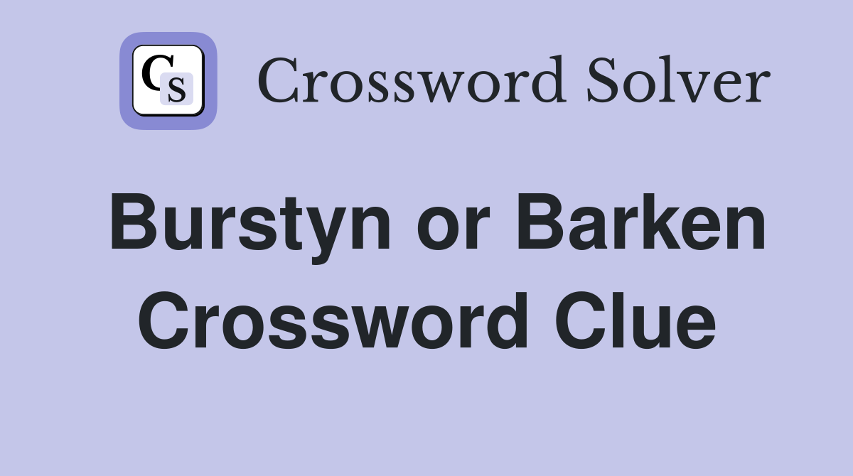 Burstyn or Barken Crossword Clue