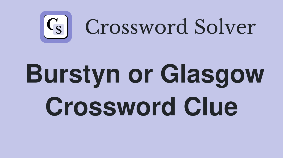Burstyn or Glasgow Crossword Clue