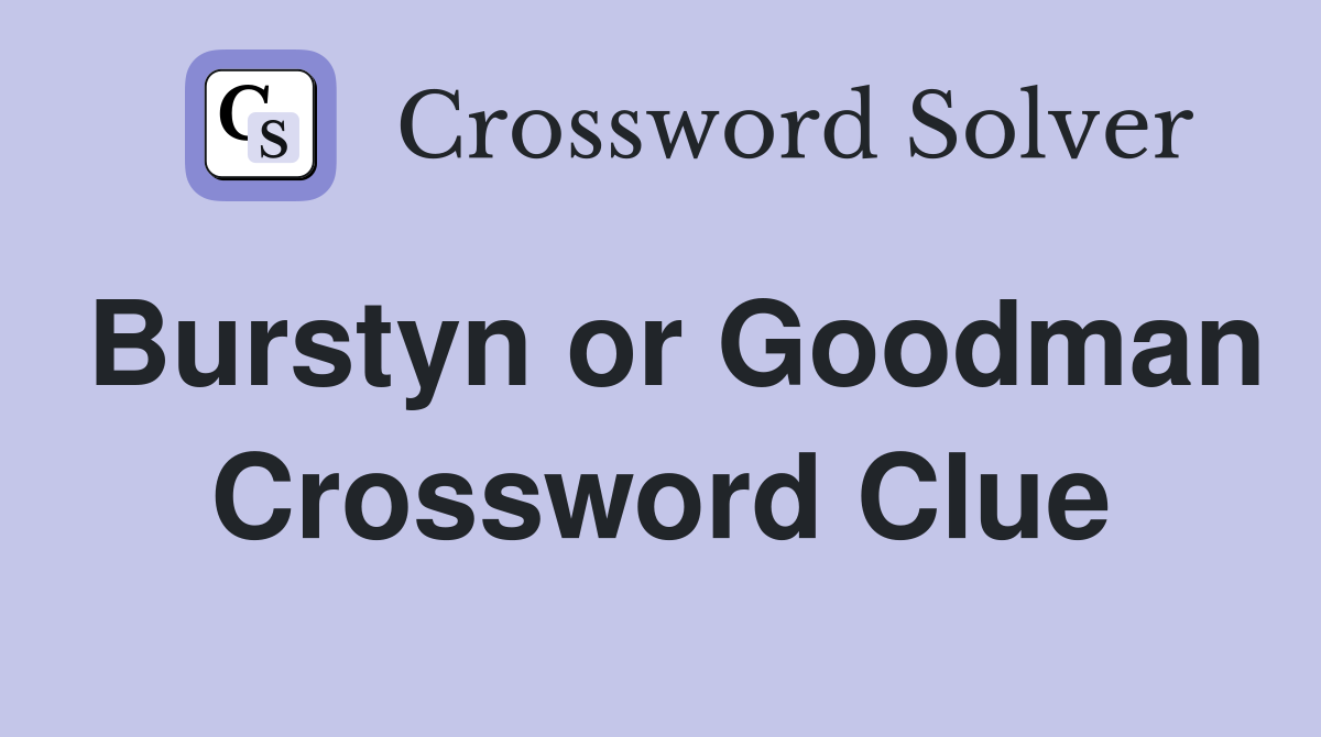 Burstyn or Goodman Crossword Clue