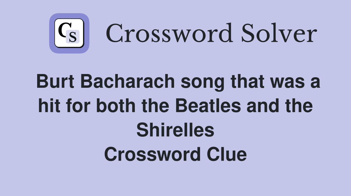 Burt Bacharach song that was a hit for both the Beatles and the Shirelles Crossword Clue