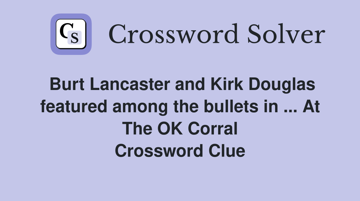 Burt Lancaster and Kirk Douglas featured among the bullets in ... At The OK Corral Crossword Clue