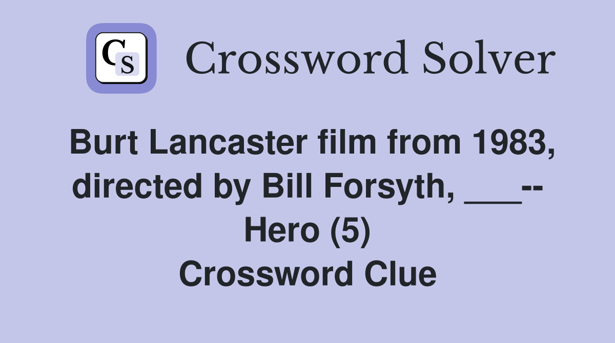 Burt Lancaster film from 1983, directed by Bill Forsyth, ___-- Hero (5) Crossword Clue