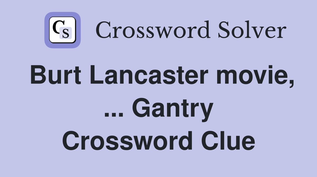 Burt Lancaster movie, ... Gantry Crossword Clue