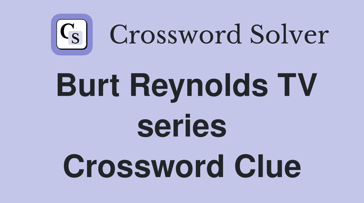 Burt Reynolds TV series Crossword Clue