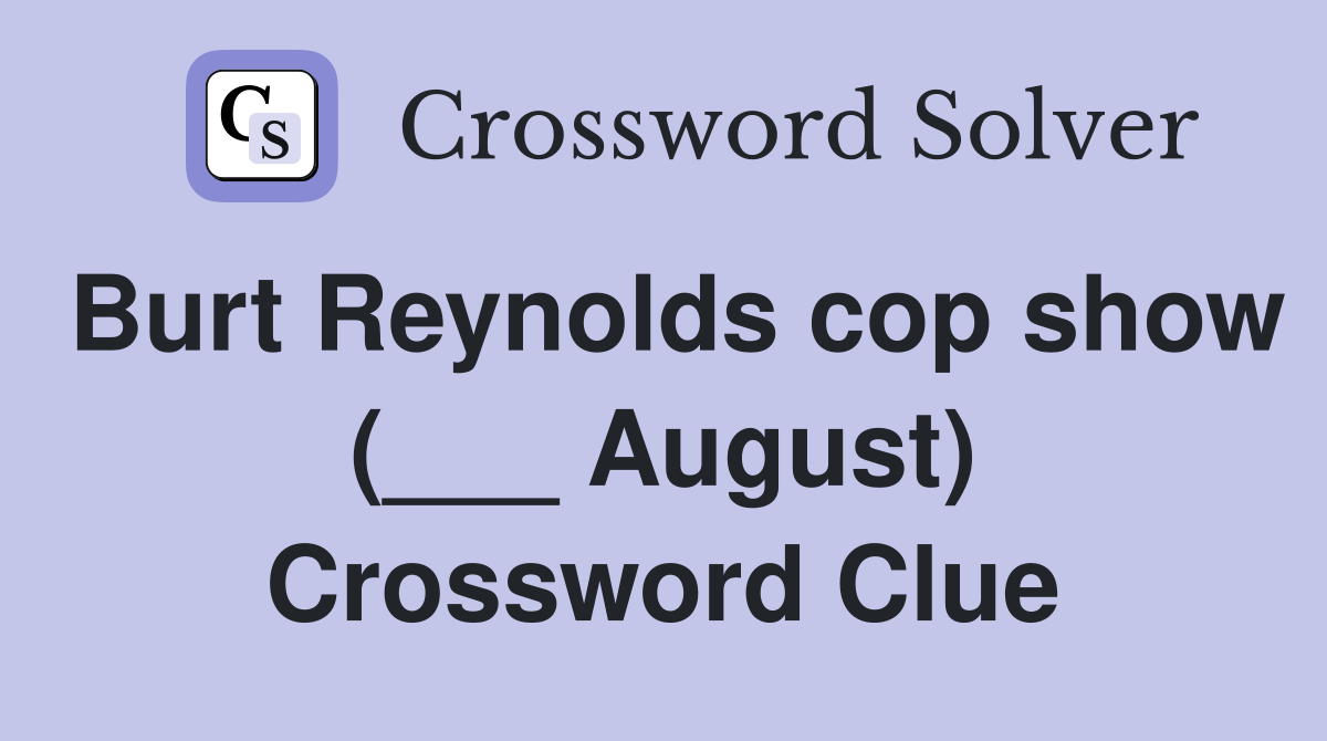 Burt Reynolds cop show (___ August) Crossword Clue