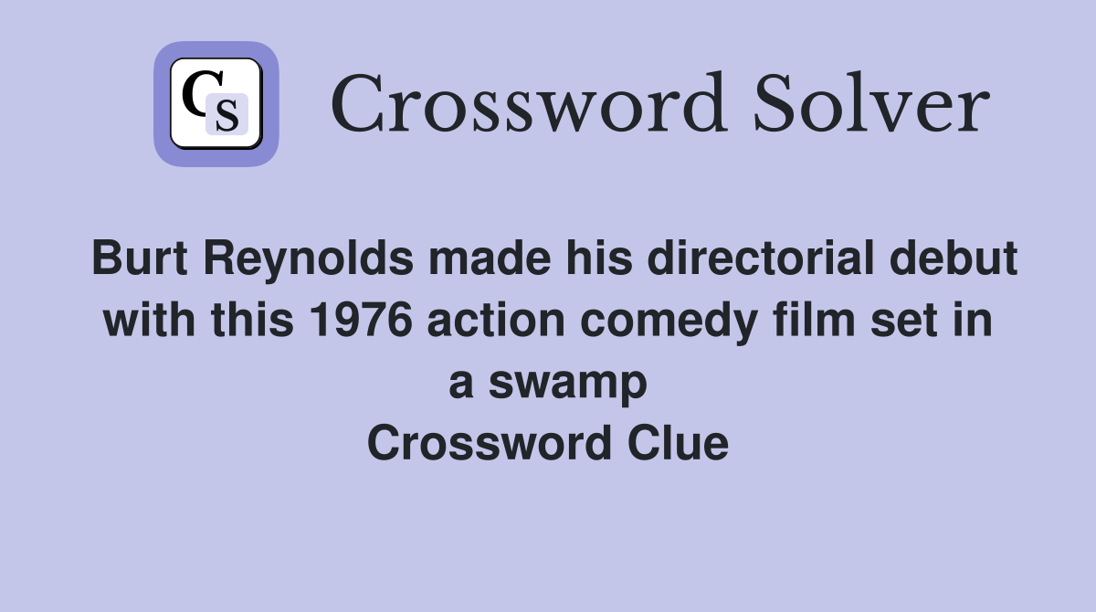 Burt Reynolds made his directorial debut with this 1976 action comedy film set in a swamp Crossword Clue