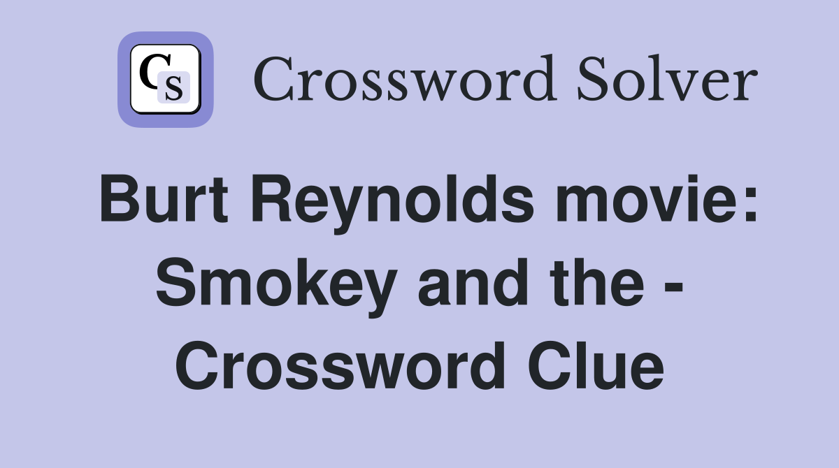 Burt Reynolds movie: Smokey and the - Crossword Clue