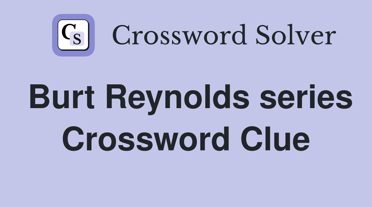 Burt Reynolds series Crossword Clue
