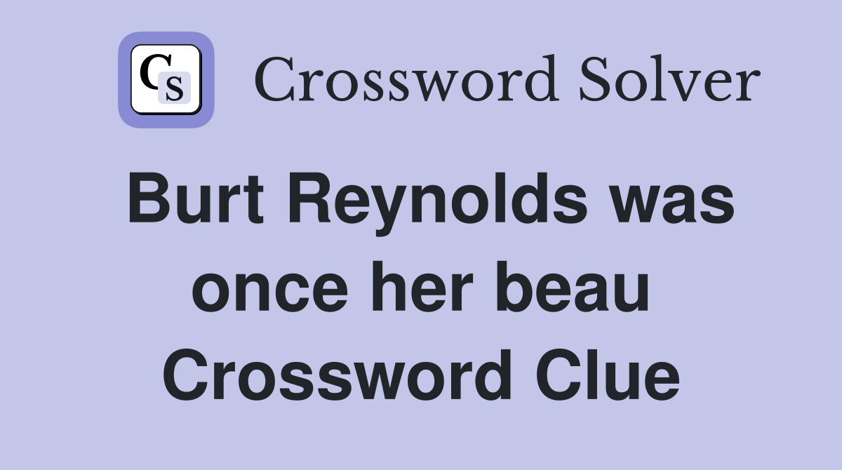 Burt Reynolds was once her beau Crossword Clue
