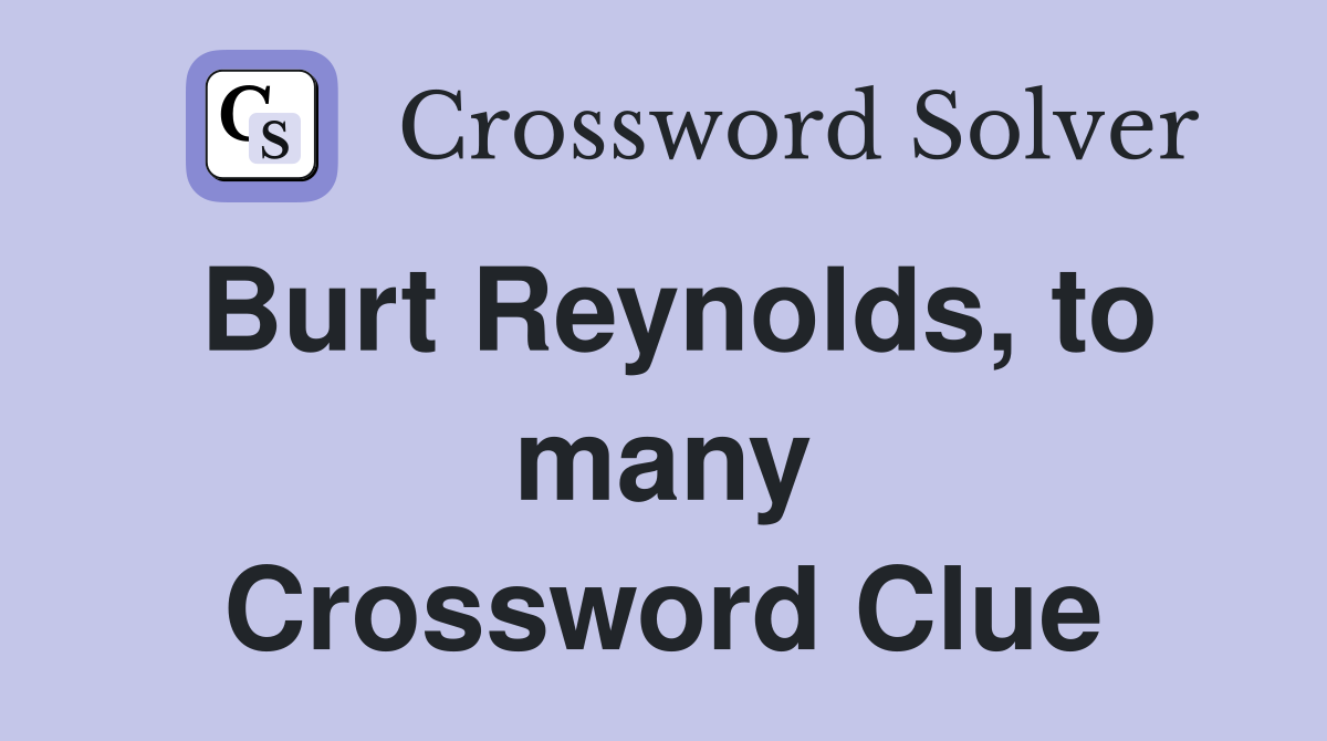Burt Reynolds, to many Crossword Clue