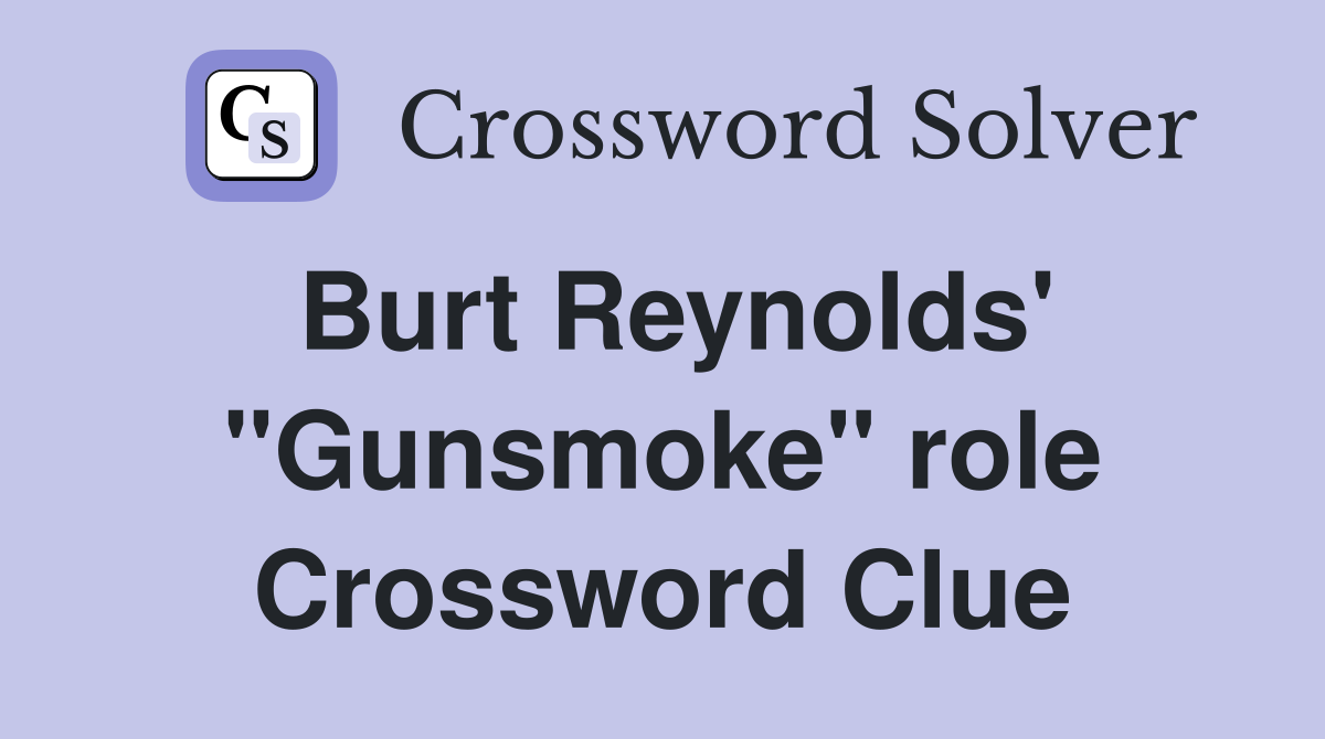 Burt Reynolds' "Gunsmoke" role Crossword Clue