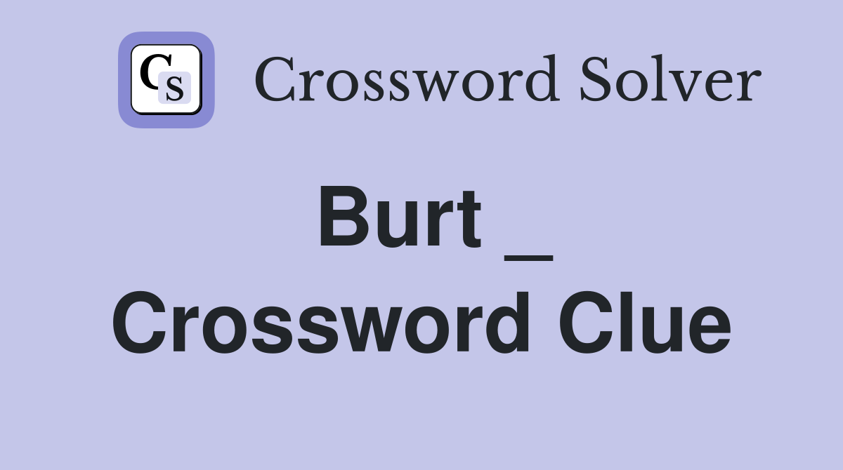 Burt _ Crossword Clue