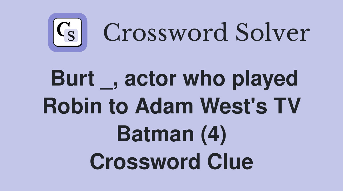 Burt _, actor who played Robin to Adam West's TV Batman (4) Crossword Clue