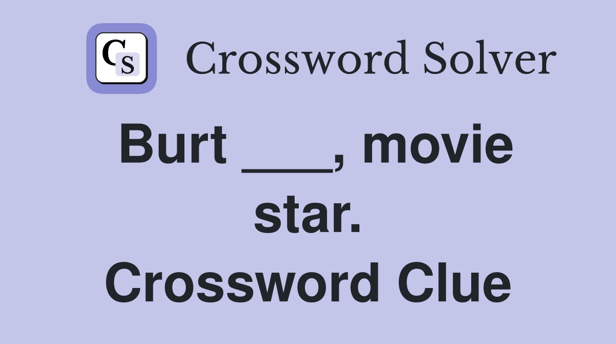 Burt ___, movie star. Crossword Clue