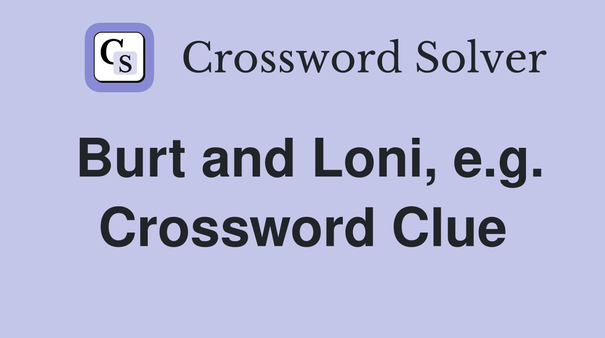 Burt and Loni, e.g. Crossword Clue