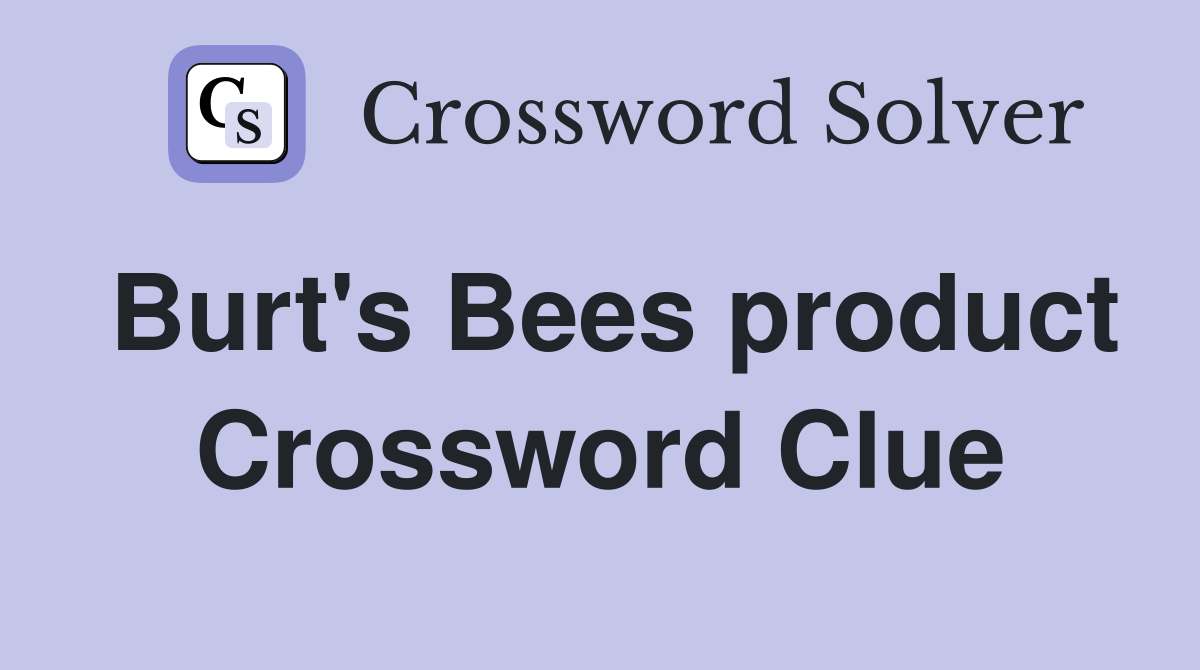 Burt's Bees product Crossword Clue