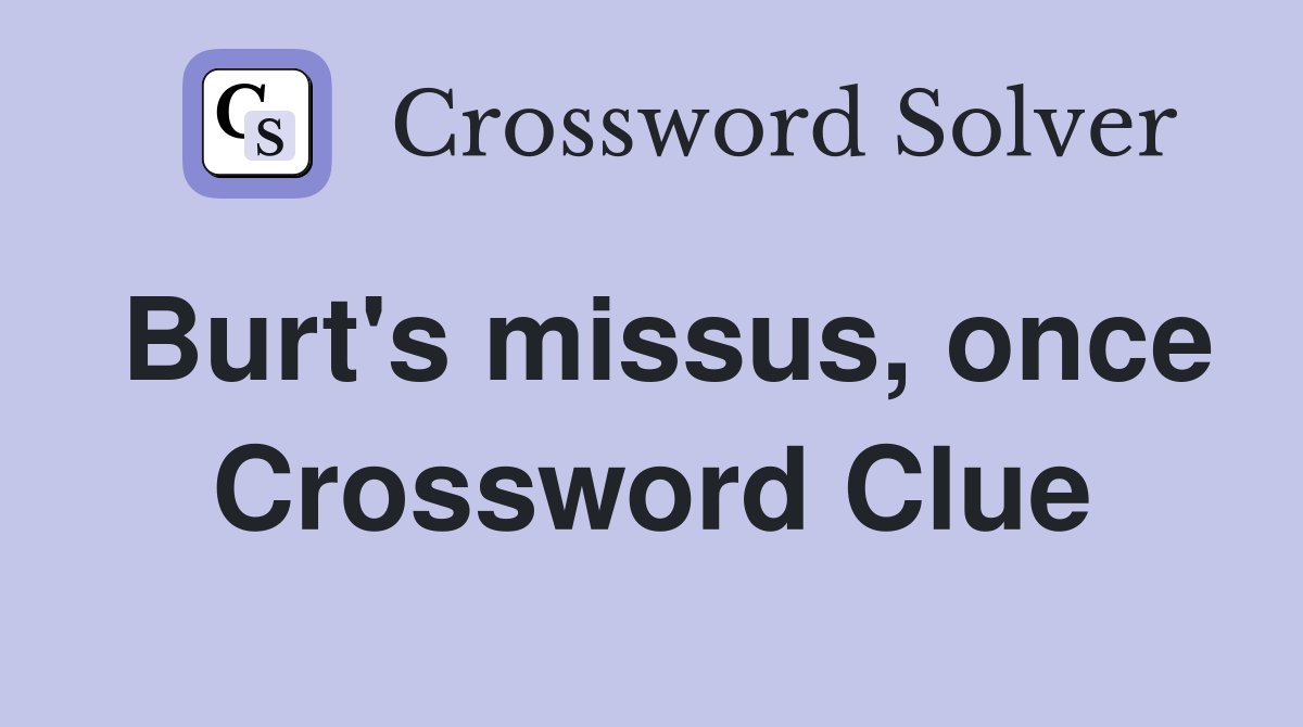 Burt's missus, once Crossword Clue