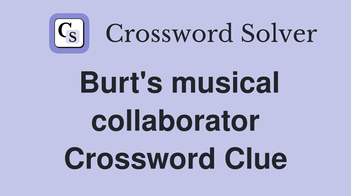 Burt's musical collaborator Crossword Clue