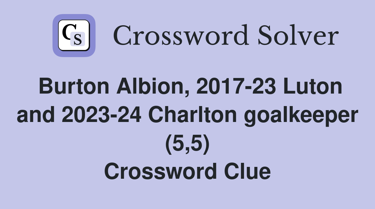 Burton Albion, 2017-23 Luton and 2023-24 Charlton goalkeeper (5,5) Crossword Clue