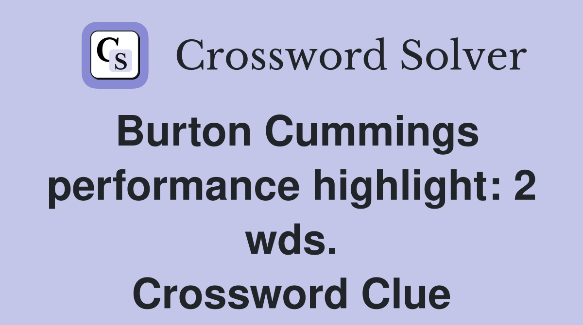 Burton Cummings performance highlight: 2 wds. Crossword Clue