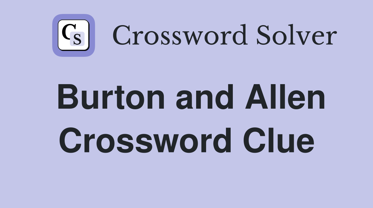 Burton and Allen Crossword Clue