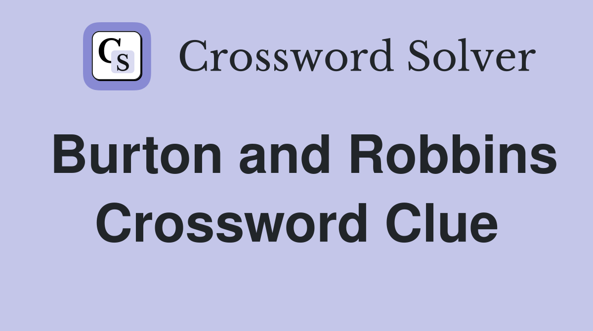 Burton and Robbins Crossword Clue