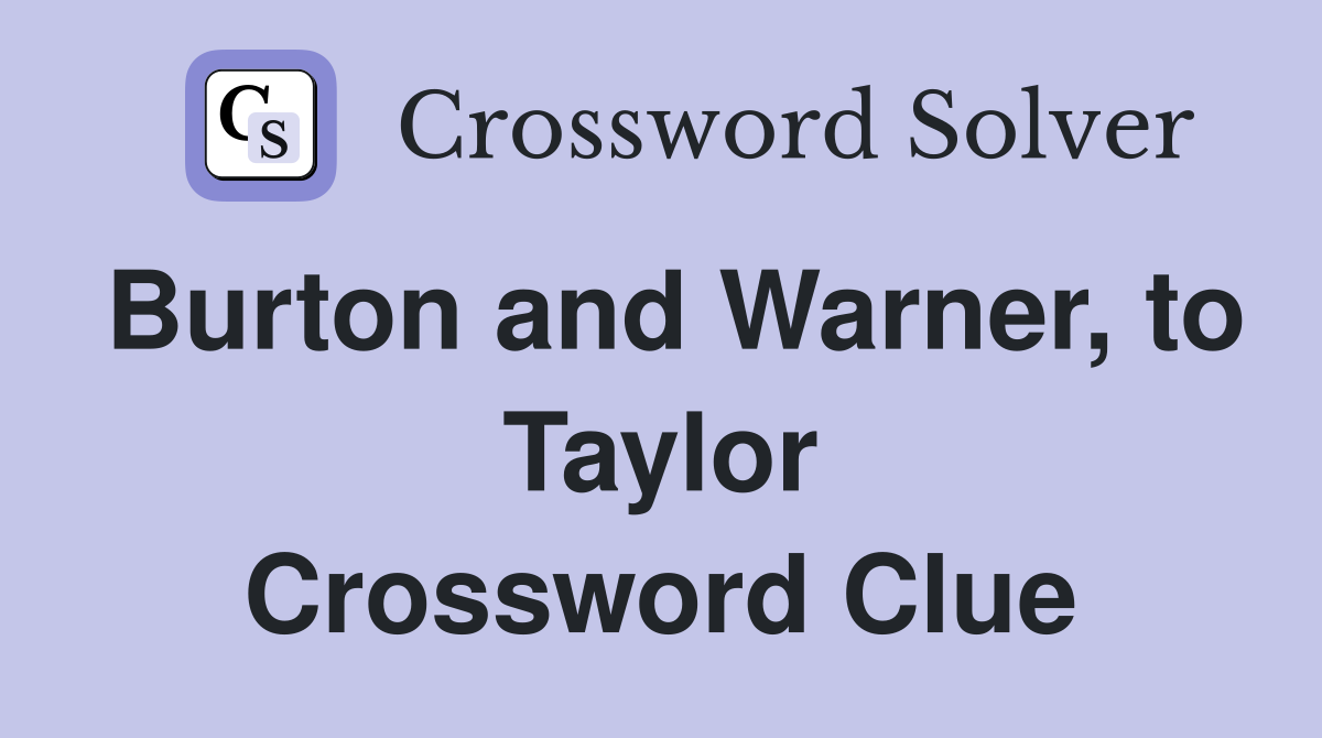 Burton and Warner, to Taylor Crossword Clue